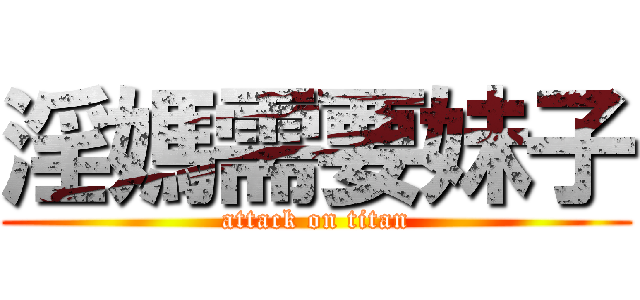 淫媽需要妹子 (attack on titan)