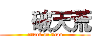    破天荒 (attack on titan)