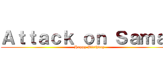 Ａｔｔａｃｋ ｏｎ Ｓａｍａｄ (Happy Birthday)