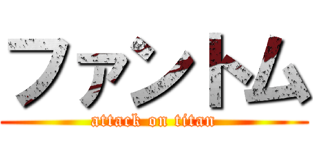 ファントム (attack on titan)