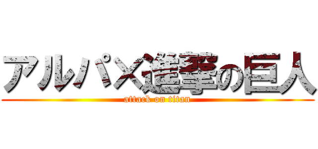 アルパ×進撃の巨人 (attack on titan)