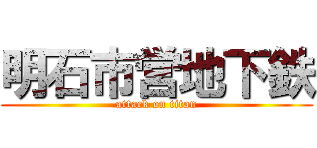 明石市営地下鉄 (attack on titan)