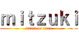 ｍｉｔｚｕｋｉ (attack on titan)