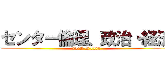 センター倫理、政治・経済 (attack on titan)