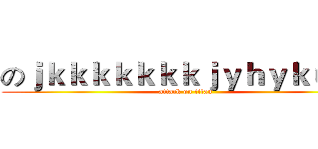 のｊｋｋｋｋｋｋｋｊｙｈｙｋｕｊｋ (attack on titan)