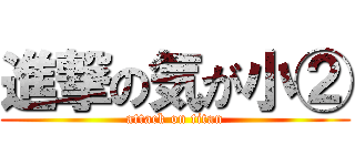 進撃の気が小② (attack on titan)