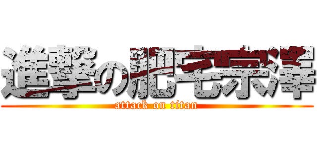 進撃の肥宅宗澤 (attack on titan)