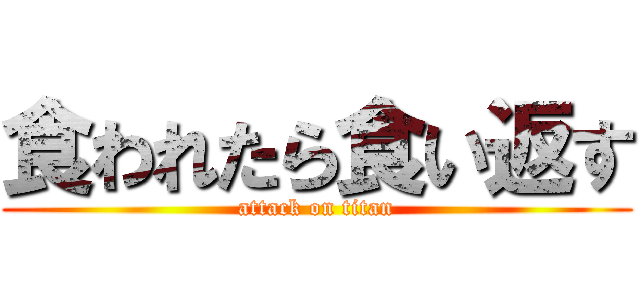 食われたら食い返す (attack on titan)