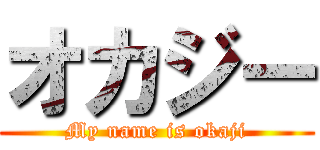 オカジー (My name is okaji)