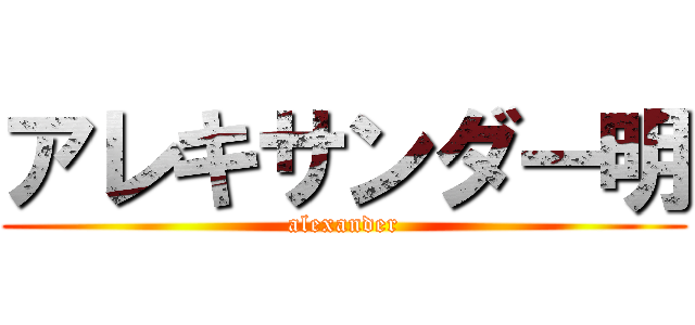 アレキサンダー明 (alexander)