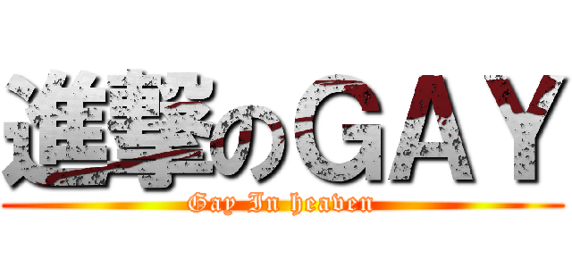 進撃のＧＡＹ (Gay In heaven)