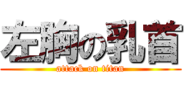 左胸の乳首 (attack on titan)