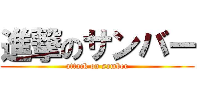 進撃のサンバー (attack on samber)