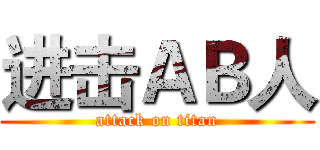 进击ＡＢ人 (attack on titan)