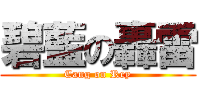 碧藍の轟雷 (Cang on Rey)