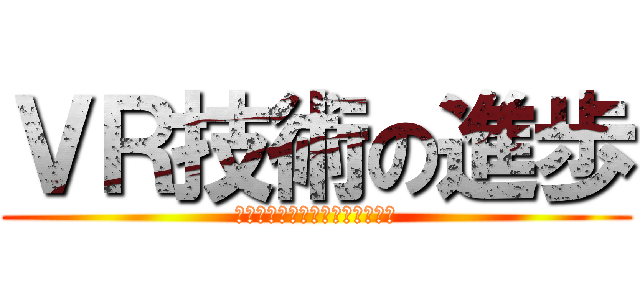 ＶＲ技術の進歩 (ハンドトラッキングやフルダイブ)