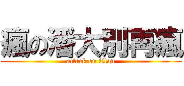 瘋の潘大別再瘋 (attack on titan)