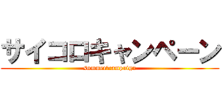 サイコロキャンペーン (summer　campaign)