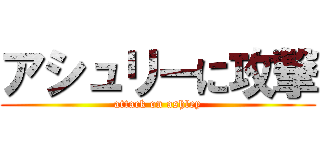 アシュリーに攻撃 (attack on ashley)