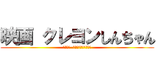 映画 クレヨンしんちゃん (嵐を呼ぶ  栄光のヤキニクロード)