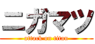 ニガマツ (attack on titan)