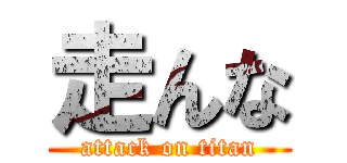 走んな (attack on titan)