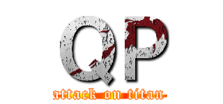 ＱＰ (attack on titan)