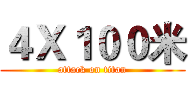 ４Ｘ１００米 (attack on titan)