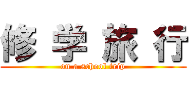 修 学 旅 行 (on a school trip)