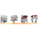 修 学 旅 行 (on a school trip)