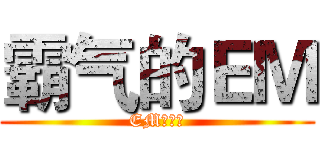 霸气的ＥＭ (EM很霸气)