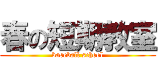 春の短期教室 (baseball school)