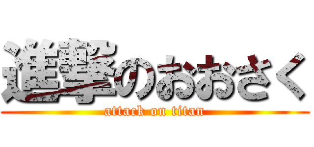 進撃のおおさく (attack on titan)