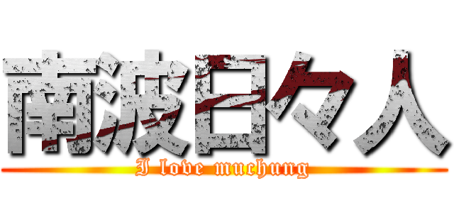 南波日々人 (I love muchung)