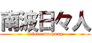 南波日々人 (I love muchung)