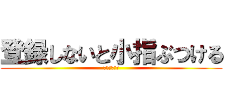 登録しないと小指ぶつける (お願いします)