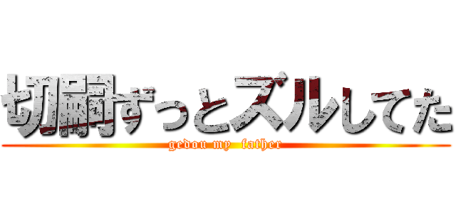 切嗣ずっとズルしてた (gedou my  father)
