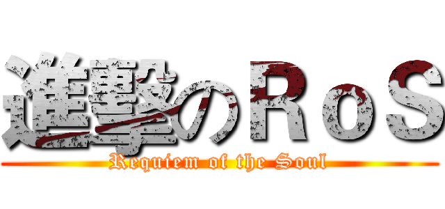 進擊のＲｏＳ (Requiem of the Soul)