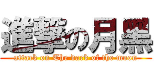 進撃の月黑 (attack on The dark of the moon)