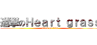進撃のＨｅａｒｔ ｇｒａｓｓ (attack on titan)