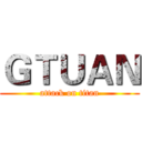 ＧＴＵＡＮ (attack on titan)
