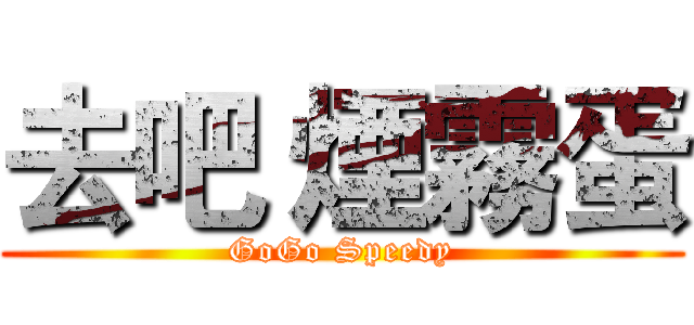 去吧 煙霧蛋 (GoGo Speedy)