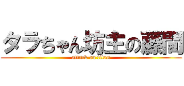 タラちゃん坊主の藤間 (attack on titan)