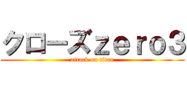 クローズｚｅｒｏ３ (attack on titan)