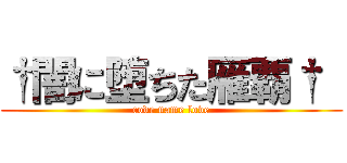 †闇に堕ちた雁覇†  (code name love)