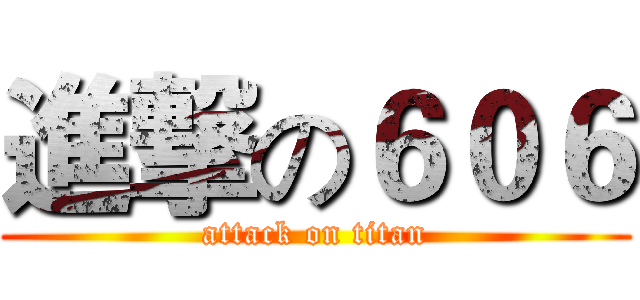 進撃の６０６ (attack on titan)