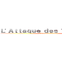 Ｌ'Ａｔｔａｑｕｅ ｄｅｓ Ｔａｌｉｂａｎｓ (L'Attaque des Talibans)