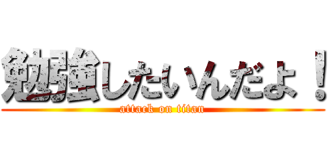 勉強したいんだよ！ (attack on titan)