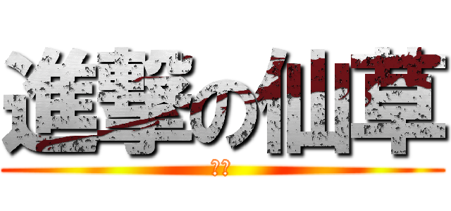 進撃の仙草 (仙草)