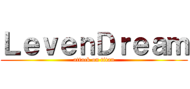 ＬｅｖｅｎＤｒｅａｍ (attack on titan)